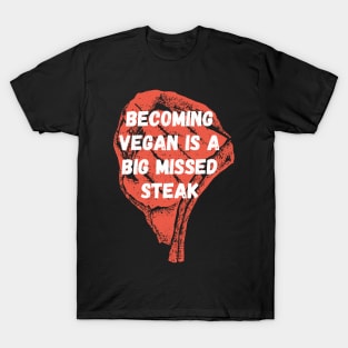 Becoming vegan is a big missed steak T-Shirt